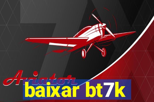 baixar bt7k